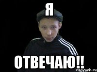 Я ОТВЕЧАЮ!!