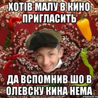 Хотів малу в кино пригласить Да вспомнив шо в олевску кина нема
