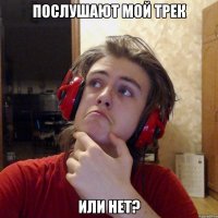 ПОСЛУШАЮТ МОЙ ТРЕК ИЛИ НЕТ?