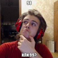98 ИЛИ 99?