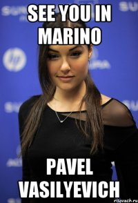 see you in Marino pavel vasilyevich