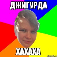 ДЖИГУРДА ХАХАХА