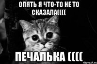 Опять я что-то не то сказала(((( Печалька ((((