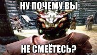 НУ ПОЧЕМУ ВЫ НЕ СМЕЁТЕСЬ?