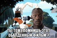  Ты тоже помнишь этот обалденный фильм ?
