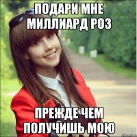 подари мне миллиард роз прежде чем получишь мою