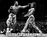  это тебе за дядю тома!