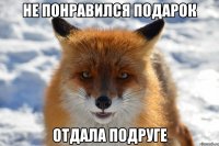 не понравился подарок отдала подруге