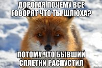 Дорогая почему все говорят что ты шлюха? потому что бывший сплетни распустил