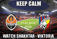 Keep calm watch Shakhtar - Viktoria