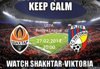 Keep calm watch Shakhtar-Viktoria