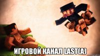  Игровой Канал Last(A)