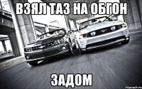 Взял таз на обгон задом