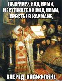 Патриарх над нами, нестяжатели под нами, кресты в кармане, вперед, иосифляне