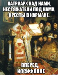Патриарх над нами, нестяжатели под нами, кресты в кармане,     вперед,        иосифляне