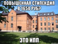 Повышенная стипендия в 1650 руб? Это ИПП