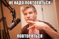 не надо повторяться повторяться