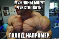 мужчины могут чувствовать! голод, например.