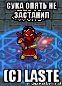 Сука опять не застанил (С) Laste