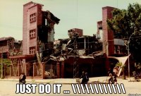  just do it ... \\\\\\\\\\\\
