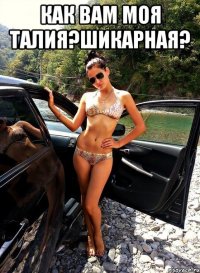 КАК ВАМ МОЯ ТАЛИЯ?ШИКАРНАЯ? 