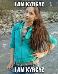I am KYRGYZ I am KYRGYZ