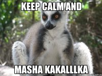 KEEP CALM AND MASHA KAKALLlKA