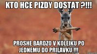 Kto hce pizdy dostat ?!!! Proshe bardzo v koleiku po jednemu do prilavku !!!