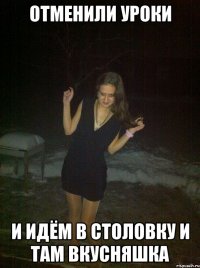 отменили уроки и идём в столовку и там вкусняшка