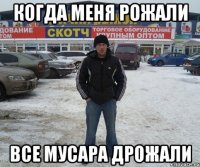 Когда меня рожали Все мусара дрожали