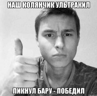 НАШ КОЛЯНЧИК УЛЬТРАКИЛ ПИКНУЛ БАРУ - ПОБЕДИЛ