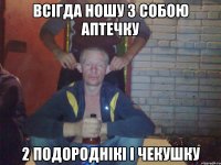 ВСІГДА НОШУ З СОБОЮ АПТЕЧКУ 2 ПОДОРОДНІКІ І ЧЕКУШКУ