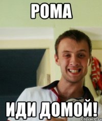 Рома Иди домой!