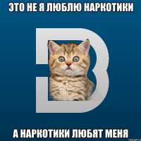 Это не я люблю наркотики А наркотики любят меня