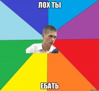 Лох ты Ебать