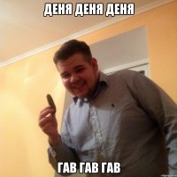 ДЕНЯ ДЕНЯ ДЕНЯ ГАВ ГАВ ГАВ