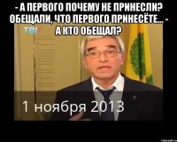 - А первого почему не принесли? Обещали, что первого принесёте... - А кто обещал? 