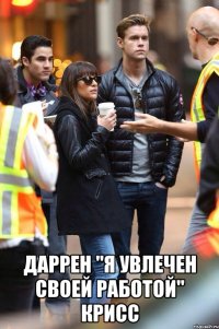  Даррен "я увлечен своей работой" Крисс