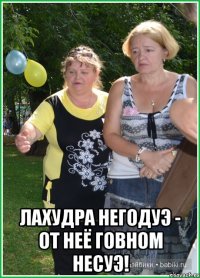  Лахудра негодуэ - от неё говном несуэ!