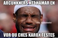 arcunkners kez hamar en vor du ches karox testes