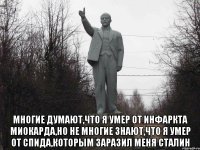  Многие думают,что я умер от инфаркта миокарда,но не многие знают,что я умер от СПИДа,которым заразил меня Сталин
