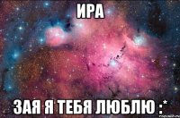 ира зая я тебя люблю :*