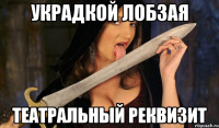 украдкой лобзая театральный реквизит