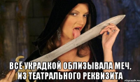  всё украдкой облизывала меч, из театрального реквизита