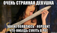очень странная девушка как не появлюсь - норовит что-нибудь сунуть в рот