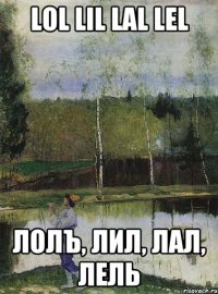 lol lil lal lel лолъ, лил, лал, лель
