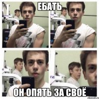 ебать он опять за своё