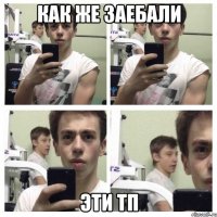 как же заебали эти тп