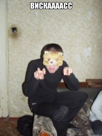 ВИСКААААСС 