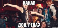 КАКАЯ ДОП. РЕПА?